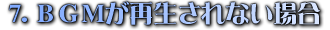 7.BGMが再生されない場合